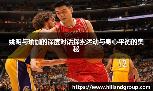 姚明与瑜伽的深度对话探索运动与身心平衡的奥秘
