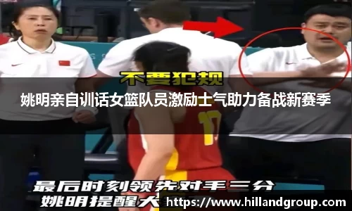 姚明亲自训话女篮队员激励士气助力备战新赛季