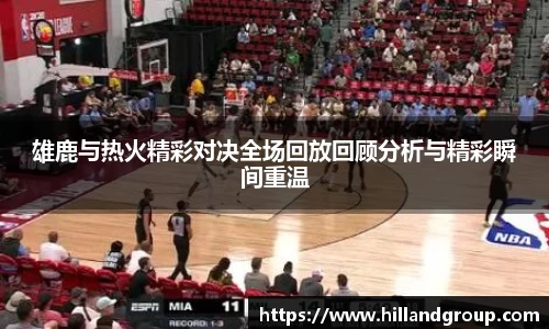 雄鹿与热火精彩对决全场回放回顾分析与精彩瞬间重温