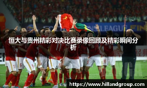 恒大与贵州精彩对决比赛录像回顾及精彩瞬间分析
