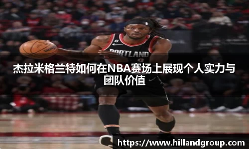 杰拉米格兰特如何在NBA赛场上展现个人实力与团队价值